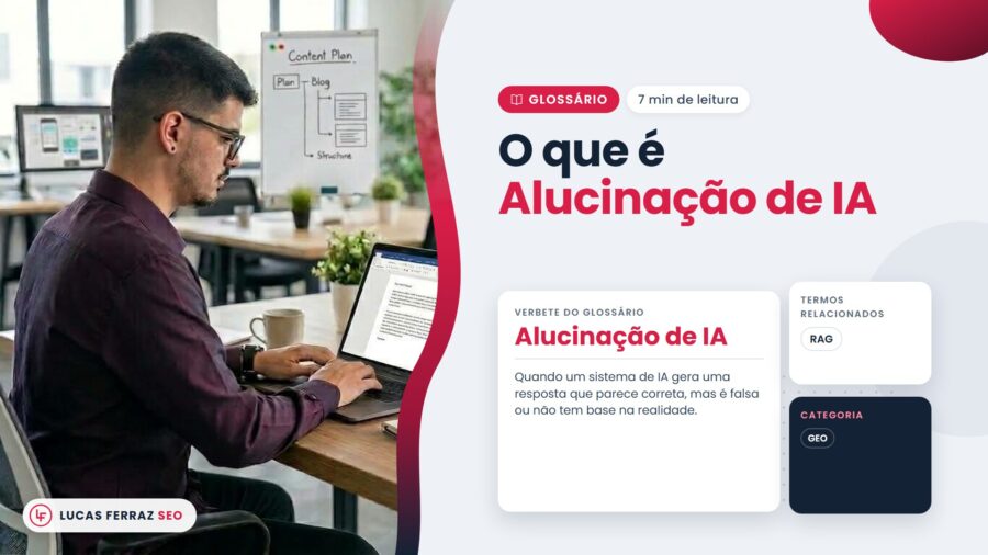 Verbete do glossário com o título O que é alucinação de IA, definida como resposta que parece correta, mas é falsa, ao lado de Lucas Ferraz, fundador da agência Lucas Ferraz SEO, no notebook.